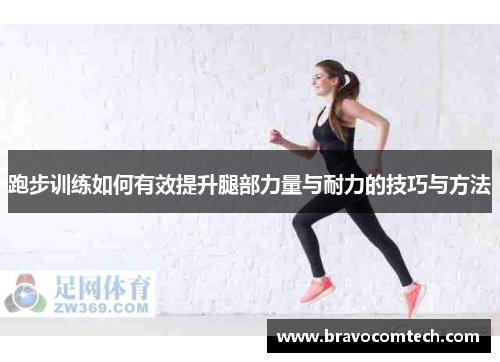 跑步训练如何有效提升腿部力量与耐力的技巧与方法