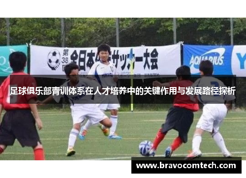 足球俱乐部青训体系在人才培养中的关键作用与发展路径探析