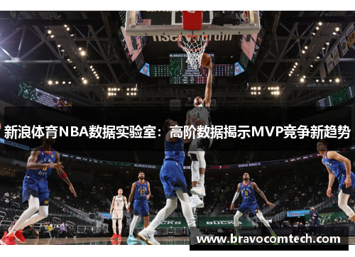 新浪体育NBA数据实验室：高阶数据揭示MVP竞争新趋势