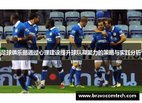 足球俱乐部通过心理建设提升球队凝聚力的策略与实践分析